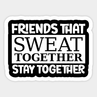 Friends That Sweat Together, Stay Together Sticker